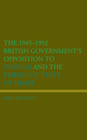 1945-1952 British Government's Opposition to Zionism and the Emergent State of Israel de Nick Reynold