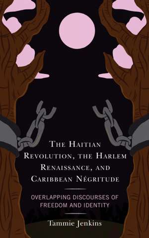 The Haitian Revolution, the Harlem Renaissance, and Caribbean Négritude de Tammie Jenkins