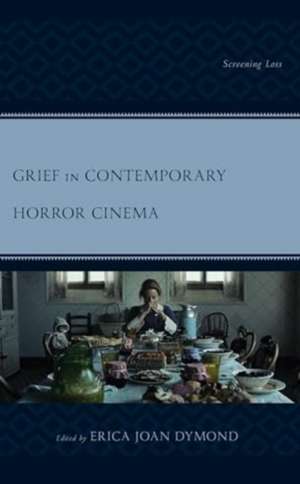 Grief in Contemporary Horror Cinema de Erica Joan Dymond