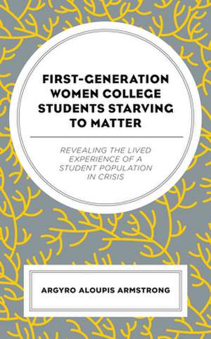 First-Generation Women College Students Starving to Matter de Argyro Aloupis Armstrong