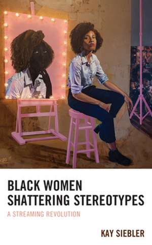 Black Women Shattering Stereotypes de Kay Siebler