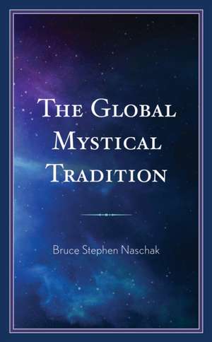 The Global Mystical Tradition de Bruce Stephen Naschak