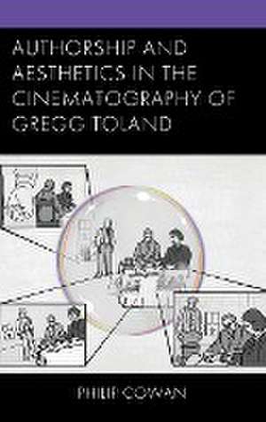 Authorship and Aesthetics in the Cinematography of Gregg Toland de Philip Cowan