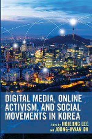 Digital Media, Online Activism, and Social Movements in Korea de Hojeong Lee