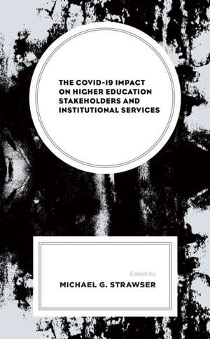 The COVID-19 Impact on Higher Education Stakeholders and Institutional Services de Michael G. Strawser