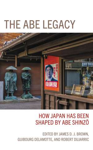The Abe Legacy: How Japan Has Been Shaped by Abe Shinzo de James Brown