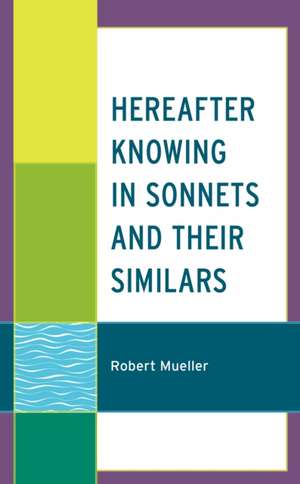 Hereafter Knowing in Sonnets and Other Similars de Robert Mueller