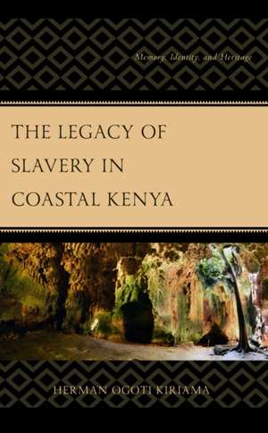 The Legacy of Slavery in Coastal Kenya de Herman Ogoti Kiriama