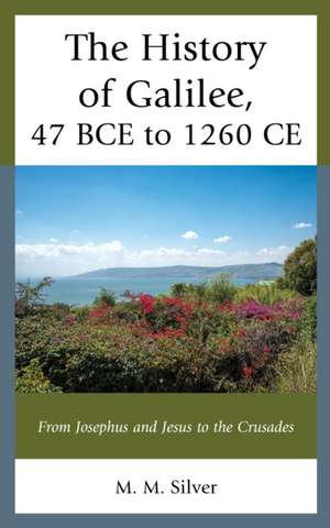 History of Galilee, 47 BCE to 1260 CE de M. M. Silver