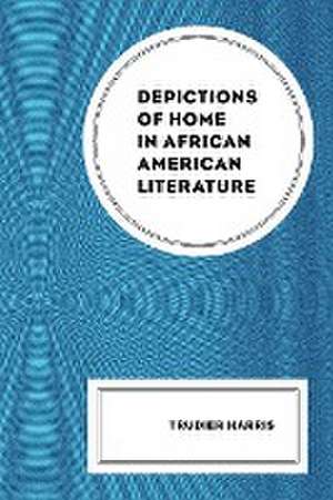 Depictions of Home in African American Literature de Trudier Harris