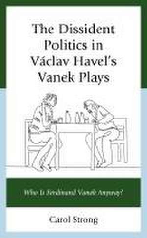 Strong, C: The Dissident Politics in Vaclav Havel's Vanek Pl de Carol Strong