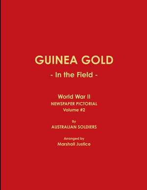 GUINEA GOLD - In the Field - World War II NEWSPAPER PICTORIAL, Volume #2 de Australian Arranged by Marshall Justice