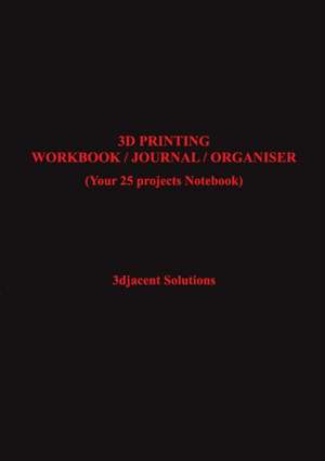 3D PRINTING WORKBOOK / JOURNAL / ORGANISER de Djacent Solutions