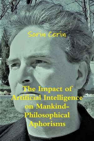 The Impact of Artificial Intelligence on Mankind- Philosophical Aphorisms de Sorin Cerin