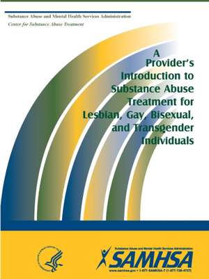 A Provider's Introduction to Substance Abuse Treatment for Lesbian, Gay, Bisexual, and Transgender Individuals de Department Of Health And Human Services