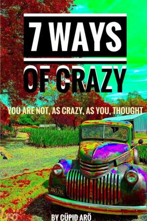 7 Ways Of Crazy - You Are Not As Crazy As You Thought de Cüpid Arö