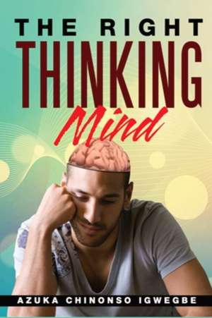 The Right Thinking Mind de Azuka Chinonso Igwegbe