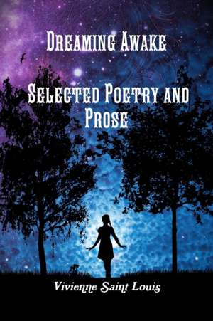 Dreaming Awake - Selected Poetry and Prose de Vivienne Saint Louis