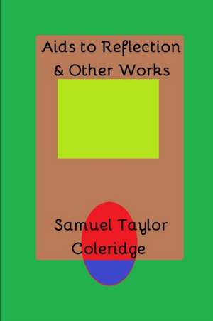 Aids to Reflection & Other Works de Samuel Taylor Coleridge