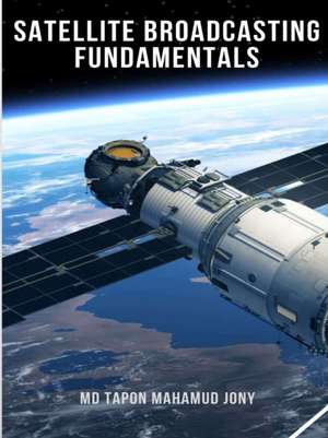 Satellite Broadcasting Fundamentals de Md Tapon Mahamud Jony