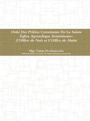 Ordo Des Prières Communes De La Sainte Église Apostolique Arménienne de Vahan Hovhanessian