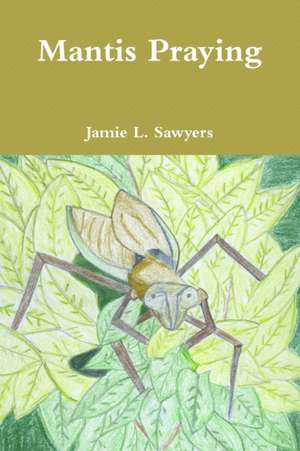 Mantis Praying de Jamie L. Sawyers