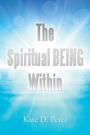 The Spiritual Being Within de Kate D. Perez