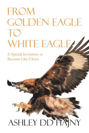 From Golden Eagle to White Eagle de Ashley DD Hajny