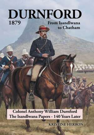 Durnford 1879 from Isandlwana to Chatham de Kristine Herron