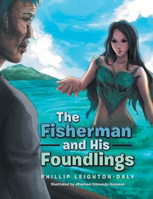 The Fisherman and His Foundlings de Phillip Leighton-Daly