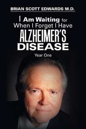 I Am Waiting for When I Forget I Have Alzheimer's Disease de Brian Scott Edwards M. D.