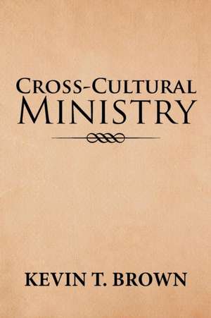 Cross-Cultural Ministry de Kevin T. Brown