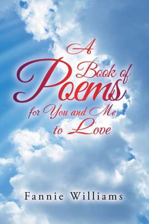 A Book of Poems for You and Me to Love de Fannie Williams