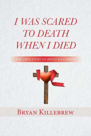 I Was Scared to Death When I Died de Bryan Killebrew