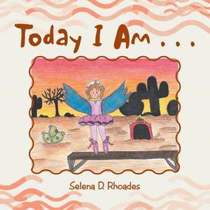 Today I Am . . . de Selena D. Rhoades