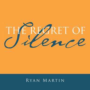 The Regret of Silence de Ryan Martin