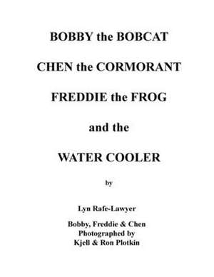 Bobby the Bobcat Chen the Cormorant Freddie the Frog and the Water Cooler de Lyn Rafe-Lawyer