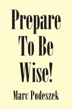 Prepare to Be Wise! de Marc Podeszek