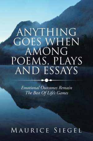 Anything Goes When Among Poems, Plays and Essays de Maurice Siegel