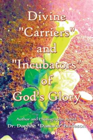 Divine "Carriers" and "Incubators" of God's Glory de Daphne Burleson