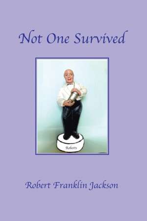 Not One Survived de Robert Franklin Jackson