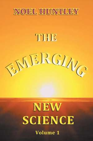 The Emerging New Science de Noel Huntley