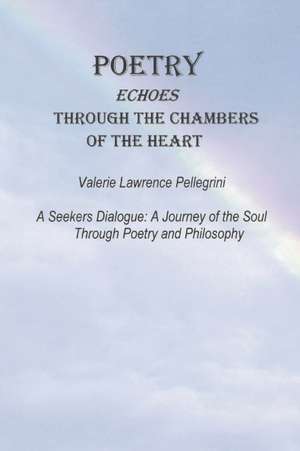 Poetry Echoes Through the Chambers of the Heart de Valerie Lawrence Pellegrini