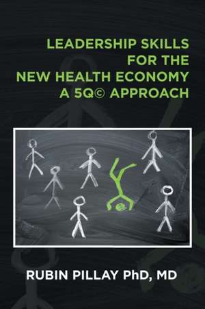 Leadership Skills for the New Health Economy a 5Q(c) Approach de Rubin Pillay MD