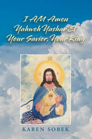 I Am Amen Yahweh Yashar'el Your Savior, Your King de Karen Sobek