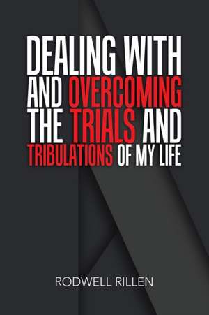 Dealing with and Overcoming the Trials and Tribulations of Life de Rodwell Rillen