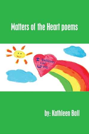 Matters of the Heart Poems de Kathleen Ball