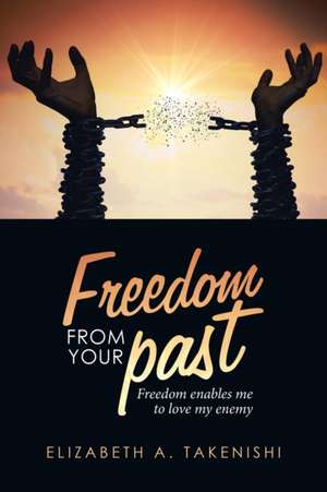 Freedom from Your Past de Elizabeth A. Takenishi