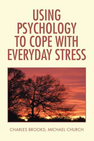 Using Psychology to Cope with Everyday Stress de Charles Brooks