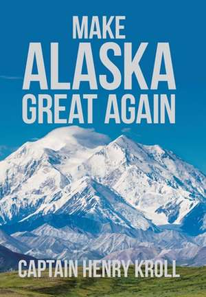 Make Alaska Great Again de Captain Henry Kroll